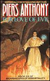 For Love of Evil by Piers Anthony is a  Fantasy novel showcased in the Outpost 10F Library.